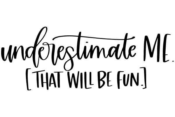 Underestimate Me. [That Will Be Fun.]